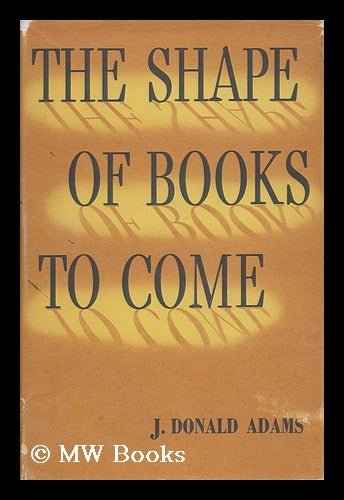 Item #69954 The Shape of Books to Come. James Donald Adams.