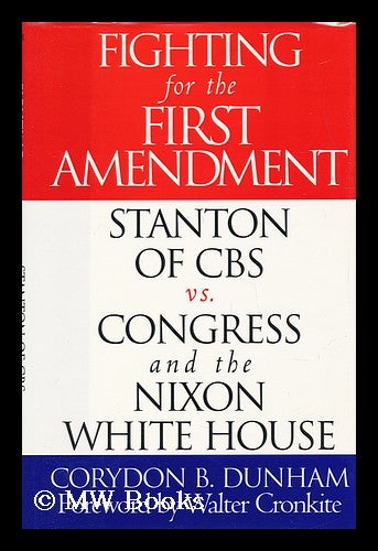 Item #69981 Fighting for the First Amendment : Stanton of CBS Vs. Congress and the Nixon White House / Corydon B. Dunham ; Foreword by Walter Cronkite. Corydon B. Dunham, 1927-.