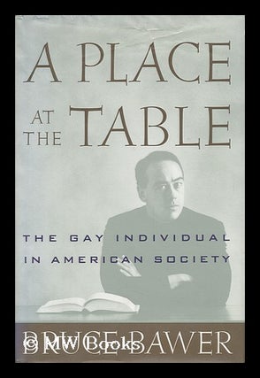 Item #70301 A Place At the Table : the Gay Individual in American Society / Bruce Bawer. Bruce...