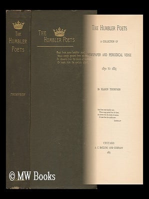 Item #70309 The Humbler Poets : a Collection of Newspaper and Periodical Verse, 1870 to 1885 / by...