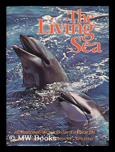 Item #70724 The Living Sea : an Illustrated Encyclopedia of Marine Life / Robert Burton, Carole Devaney, Tony Long. Robert Burton, 1941-.