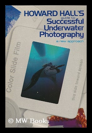 Item #71075 Howard Hall's Guide to Successful Underwater Photography / [Illustrations by Michael...