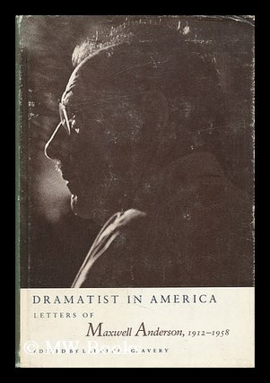 Item #71675 Dramatist in America : Letters of Maxwell Anderson, 1912-1958 / Edited by Laurence G....