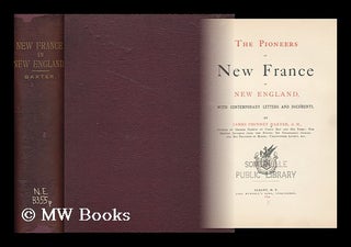 Item #72038 The Pioneers of New France in New England, with Contemporary Letters and Documents....