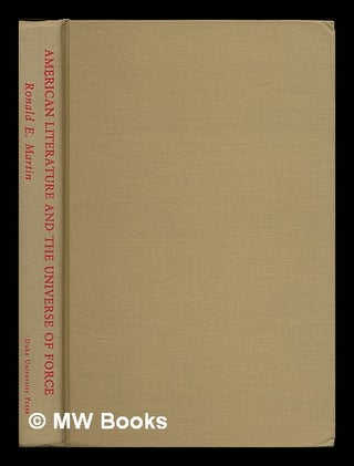 Item #72479 American Literature and the Universe of Force / Ronald E. Martin. Ronald E. Martin,...