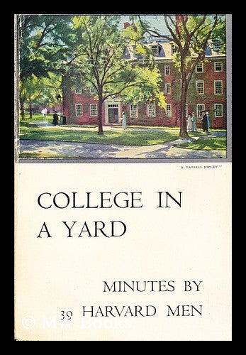 Item #72509 College in a Yard Minutes by Thirty-Nine Harvard Men. Brooks Atkinson, Ed.