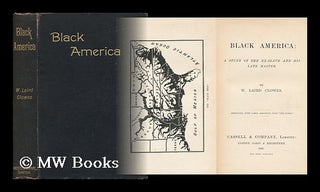 Item #7265 Black America; a Study of the Ex-Slave and His Late Master. William Laird Clowes, Sir