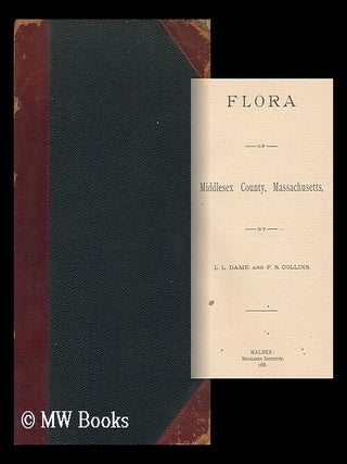 Item #72748 Flora of Middlesex County, Massachusetts. Dame, Orin, Ow