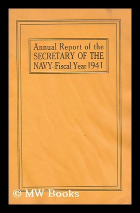 Item #72806 Annual Report of the Secretary of the Navy, for the Fiscal Year 1941. United States....