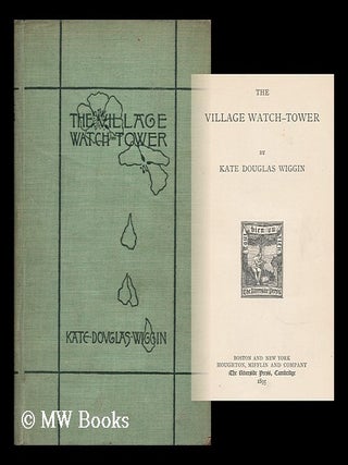 Item #72901 The Village Watch-Tower / by Kate Douglas Wiggin. Kate Douglas Smith Wiggin
