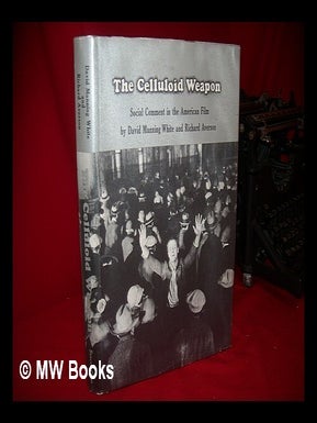 Item #73011 The Celluloid Weapon; Social Comment in the American Film by David Manning White and...