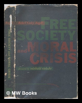 Item #73313 Free Society & Moral Crisis. Foreword by Reinhold Niebuhr. Robert Cooley Angell, 1899-?