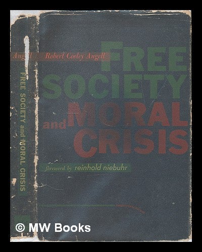 Item #73313 Free Society & Moral Crisis. Foreword by Reinhold Niebuhr. Robert Cooley Angell, 1899-?