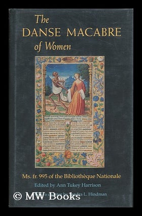 Item #73770 The Danse MacAbre of Women : Ms. Fr. 995 of the Bibliotheque Nationale / Edited by...