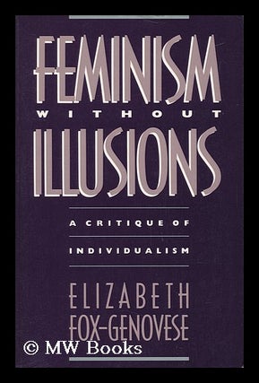 Item #73800 Feminism Without Illusions : a Critique of Individualism. Elizabeth Fox-Genovese