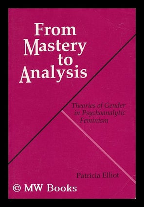 Item #73809 From Mastery to Analysis : Theories of Gender in Psychoanalytic Feminism. Patricia...
