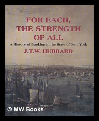 Item #74035 For Each, the Strength of all : a History of Banking in the State of New York. J. T....