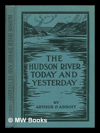 Item #74206 The Hudson River Today and Yesterday. Arthur Platts Abbott