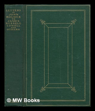 Item #74351 Letters of John Holmes to James Russell Lowell and Others, Ed. by William Roscoe...