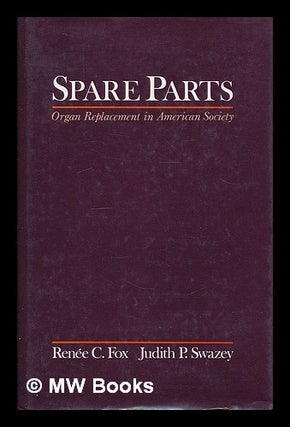 Item #74501 Spare Parts : Organ Replacement in American Society. Renee Claire Fox, 1928