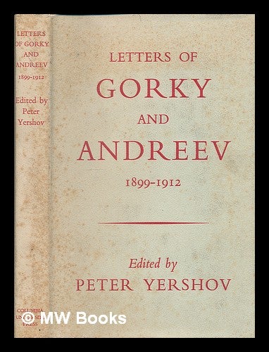 Item #74558 Letters of Gorky and Andreev, 1899-1912 / edited with an introduction by Peter Yershov. Letters, introduction and notes translated by Lydia Weston. Maksim Gorky.