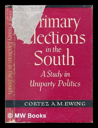 Item #74667 Primary Elections in the South : a Study in Uniparty Politics. Cortez Arthur Milton...