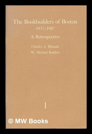 Item #74706 The Bookbuilders of Boston 1937-1987 : a Retrospective / Charles A. Rheault, W....