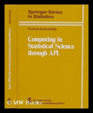 Item #75350 Computing in Statistical Science through APL / Francis John Anscombe. Francis John...
