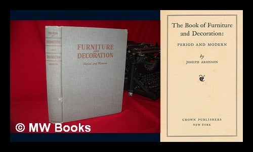 Item #75896 The Book of Furniture and Decoration. Joseph Aronson, 1898-.