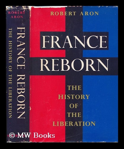 Item #76419 France Reborn; the History of the Liberation, June 1944-May 1945. Translated by Humphrey Hare. Robert Aron.