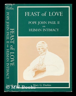 Item #76516 Feast of Love : Pope John Paul II on Human Intimacy. Mary G. Durkin, 1934-?