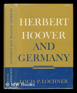 Item #76943 Herbert Hoover and Germany. Louis Paul Lochner
