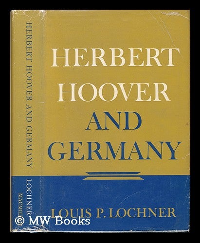Item #76943 Herbert Hoover and Germany. Louis Paul Lochner.