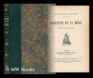 Item #77212 Miquette Et Sa Mere, Comedie En Trois Actes, Par Robert De Flers Et G. A. De...