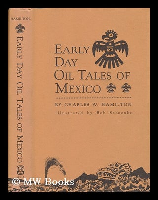 Item #77927 Early Day Oil Tales of Mexico, by Charles W. Hamilton. Illustrated by Bob Schoenke....