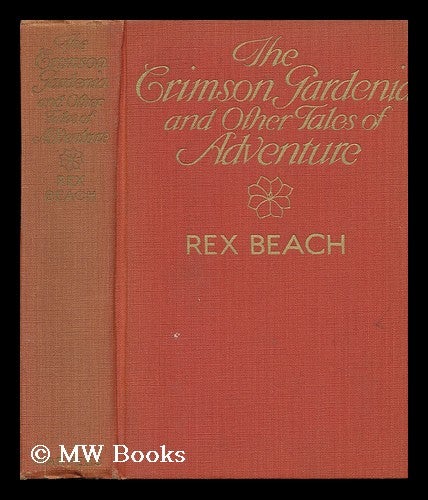 Item #78429 The Crimson Gardenia and Other Tales of Adventure. Rex Beach.