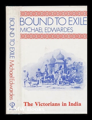 Item #79274 Bound to Exile: the Victorians in India. Michael Edwardes