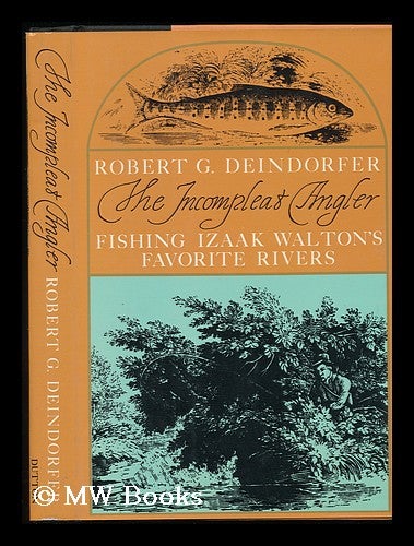 Item #79281 The Incompleat Angler : Fishing Izaak Walton's Favorite Rivers; Foreword by Nick Lyons ; Drawings by Dorothea Von Elbe. Robert G. Deindorfer.