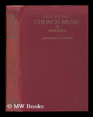 Item #79291 Protestant Church Music in America [By] Archibald T. Davison. Archibald Thompson Davison