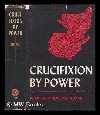 Item #79469 Crucifixion by Power; Essays on Guatemalan National Social Structure, 1944-1966. with...