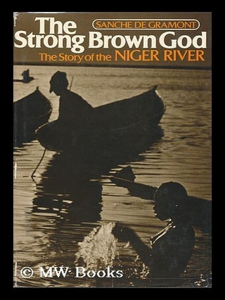 Item #79847 The Strong Brown God : the Story of the Niger River / Sanche De Gramont [I. E. Ted...