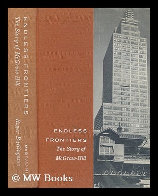 Item #79923 Endless Frontiers: the Story of McGraw-Hill. Roger Burlingame