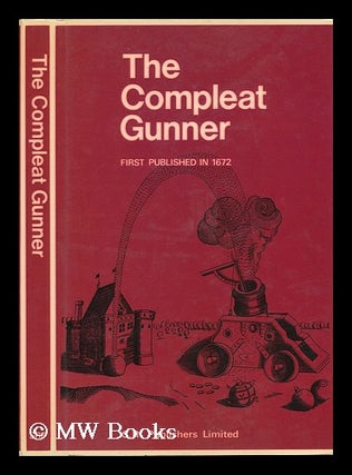 Item #80408 The Compleat Gunner : in Three Parts / Translated out of Casimir, Diego, Uffano,...