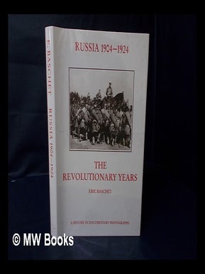 Russia 1904-1924 : the Revolutionary Years : a History in Documentary Photographs / Compiled by. Eric Baschet.