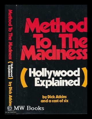 Item #80588 Method to the Madness : (Hollywood Explained) / by Dick Atkins, [Editor], and a Cast...