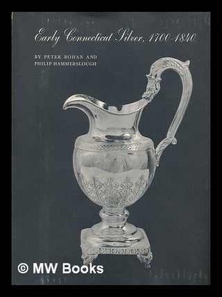 Item #81299 Early Connecticut Silver, 1700-1840. Peter J. Bohan, Philip H. Hammerslough, Joint...