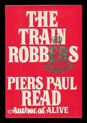Item #81525 The Train Robbers. Piers Paul Read, 1941-?