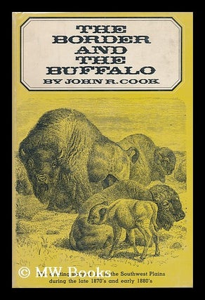 Item #81886 The Border and the Buffalo; an Untold Story of the Southwest Plains. John R. Cook