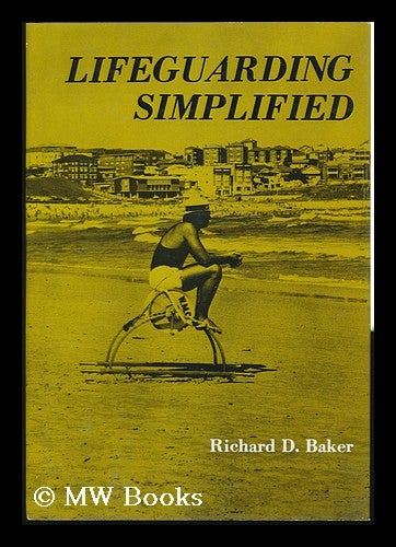 Item #82454 Lifeguarding Simplified : the Management Principles and Techniques of Lifeguarding. Richard D. Baker, 1935-?