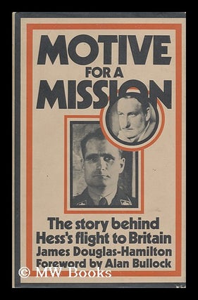 Item #8263 Motive for a Mission: the Story Behind Hess's Flight to Britain, with a Foreword by...